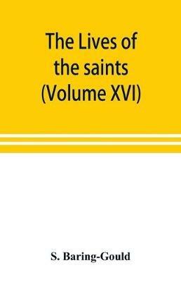 The lives of the saints (Volume XVI) - S Baring-Gould - cover