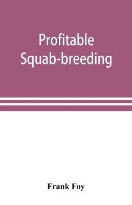 Profitable squab-breeding: how to make money easily and rapidly with a small capital breeding squabs - Frank Foy - cover