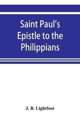 Saint Paul's Epistle to the Philippians; a revised text with Introduction, notes, and disserations - J B Lightfoot - cover