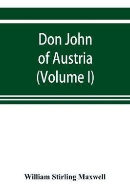 Don John of Austria, or Passages from the history of the sixteenth century 1547-1578 (Volume I) - William Stirling Maxwell - cover