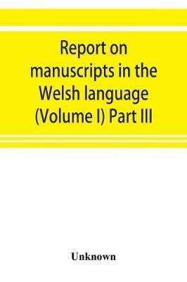 Report on manuscripts in the Welsh language (Volume I) Part III - cover