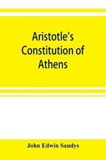 Aristotle's Constitution of Athens: a revised text with an introduction, critical and explanatory notes, testimonia and indices