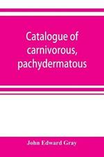 Catalogue of carnivorous, pachydermatous, and edentate Mammalia in the British museum
