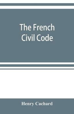 The French Civil Code: with the various amendments thereto as in force on March 15, 1895 - Henry Cachard - cover