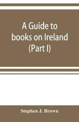 A guide to books on Ireland (Part I) - Stephen J Brown - cover