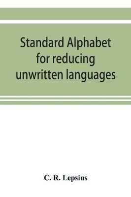 Standard alphabet for reducing unwritten languages and foreign graphic systems to a uniform orthography in European letters - C R Lepsius - cover