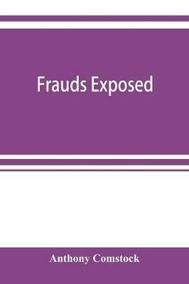 Frauds exposed; or, How the people are deceived and robbed, and youth corrupted - Anthony Comstock - cover