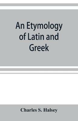 An etymology of Latin and Greek - Charles S Halsey - cover