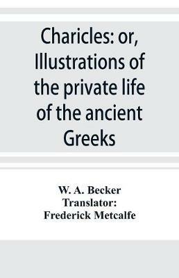 Charicles: or, Illustrations of the private life of the ancient Greeks - W A Becker - cover