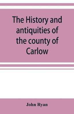 The history and antiquities of the county of Carlow - John Ryan - cover