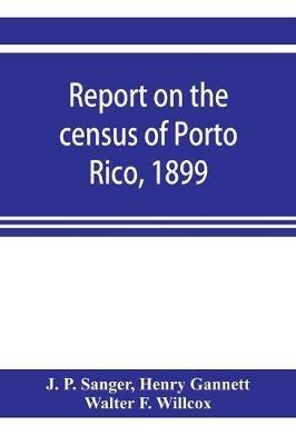 Report on the census of Porto Rico, 1899 - J P Sanger,Henry Gannett - cover