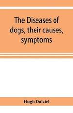 The Diseases of dogs, their causes, symptoms, and treatment to which are added instructions in cases of injury and poisoning and Brief Directions for maintaining a dog in health.