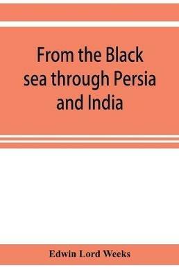 From the Black sea through Persia and India - Edwin Lord Weeks - cover