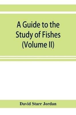 A guide to the study of fishes (Volume II) - David Starr Jordan - cover