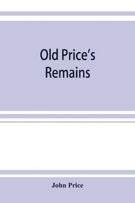 Old Price's remains: praehumous, or during life, comprising, with select patches of Birkenhead Shore, various other articles, scientific and literary, grave and gay - John Price - cover