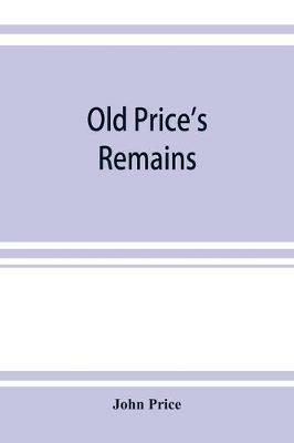 Old Price's remains: praehumous, or during life, comprising, with select patches of Birkenhead Shore, various other articles, scientific and literary, grave and gay - John Price - cover