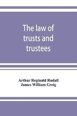 The law of trusts and trustees - Arthur Reginald Rudall,James William Greig - cover