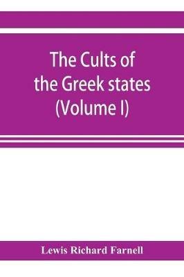 The Cults of the Greek states (Volume I) - Lewis Richard Farnell - cover