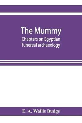 The mummy; chapters on Egyptian funereal archaeology - E A Wallis Budge - cover