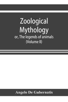 Zoological mythology; or, The legends of animals (Volume II) - Angelo De Gubernatis - cover