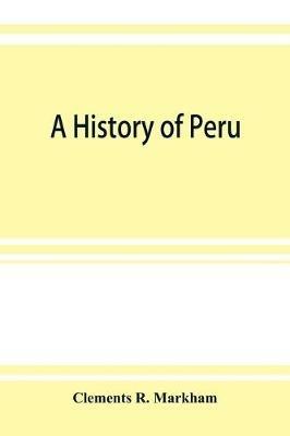 A history of Peru - Clements R Markham - cover