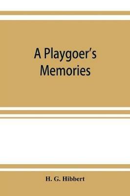 A playgoer's memories - H G Hibbert - cover