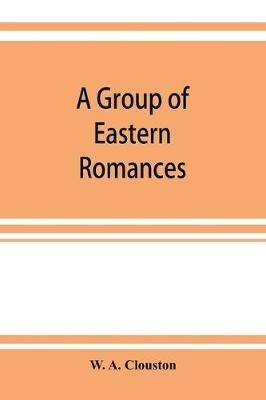 A group of Eastern romances and stories from the Persian, Tamil, and Urdu - W A Clouston - cover