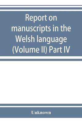 Report on manuscripts in the Welsh language (Volume II) Part IV - cover