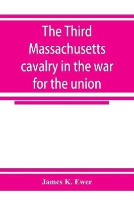 The Third Massachusetts cavalry in the war for the union - James K Ewer - cover