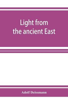 Light from the ancient East; the New Testament illustrated by recently discovered texts of the Graeco-Roman world - Adolf Deissmann - cover