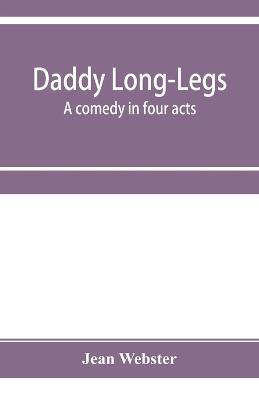 Daddy Long-Legs: a comedy in four acts - Jean Webster - cover
