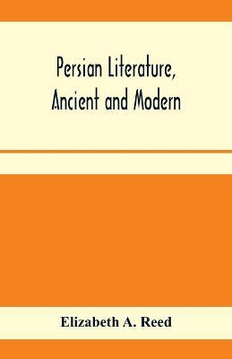 Persian literature, ancient and modern - Elizabeth A Reed - cover