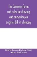 The Common forms and rules for drawing and answering an original bill in chancery: as directed and suggested by the new orders of court and reported cases