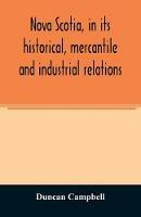 Nova Scotia, in its historical, mercantile and industrial relations - Duncan Campbell - cover