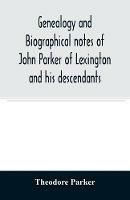 Genealogy and biographical notes of John Parker of Lexington and his descendants. Showing his Earlier Ancestry in America from Dea. Thomas Parker of Reading, Mass. From 1635 to 1893. - Theodore Parker - cover
