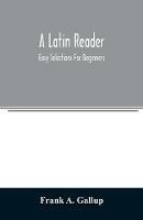 A Latin reader; easy selections for beginners - Frank A Gallup - cover