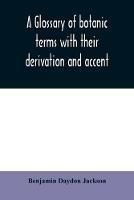 A glossary of botanic terms with their derivation and accent - Benjamin Daydon Jackson - cover