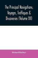 The principal navigations, voyages, traffiques & discoveries of the English nation made by sea or over-land to the remote and farthest distant quarters of the earth at any time within the compasse of these 1600 yeeres (Volume XII) - Richard Hakluyt - cover