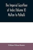 The imperial gazetteer of India (Volume X) Multan to Palhalli
