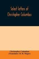 Select letters of Christopher Columbus: with other original documents, relating to his four voyages to the New World - Christopher Columbus - cover