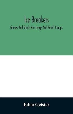 Ice breakers; games and stunts for large and small groups - Edna Geister - cover