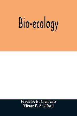Bio-ecology - Frederic E Clements,Victor E Shelford - cover