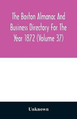 The Boston almanac and business directory for the year 1872 (Volume 37) - cover