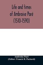 Life and times of Ambroise Pare (1510-1590) with a new translation of his Apology and an account of his journeys in divers places