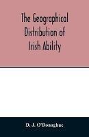 The geographical distribution of Irish ability - D J O'Donoghue - cover