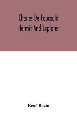 Charles De Foucauld Hermit And Explorer - Rene Bazin - cover
