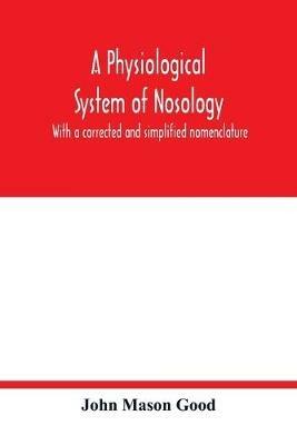 A physiological system of nosology; with a corrected and simplified nomenclature - John Mason Good - cover