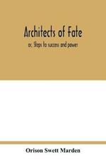 Architects of fate: or, Steps to success and power: a book designed to inspire youth to character building, self-culture and noble achievement