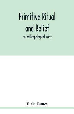Primitive ritual and belief: an anthropological essay - E O James - cover