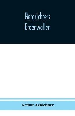 Bergrichters Erdenwallen - Arthur Achleitner - cover